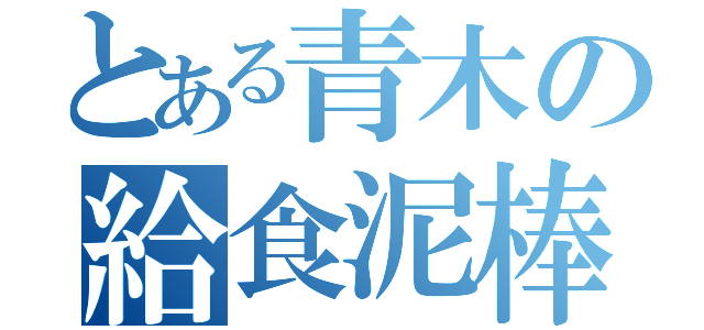 とある青木の給食泥棒（）