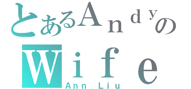 とあるＡｎｄｙのＷｉｆｅ（Ａｎｎ Ｌｉｕ）