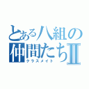 とある八組の仲間たちⅡ（クラスメイト）