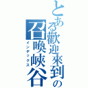 とある歡迎來到 欣の召喚峽谷Ⅱ（インデックス）