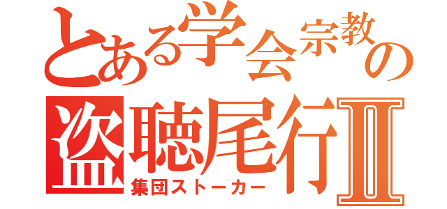 とある学会宗教の盗聴尾行Ⅱ（集団ストーカー）