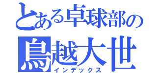 とある卓球部の鳥越大世（インデックス）