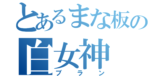 とあるまな板の白女神（ブラン）