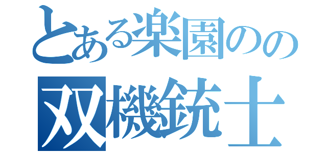 とある楽園のの双機銃士（）