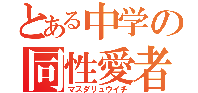 とある中学の同性愛者（マスダリュウイチ）