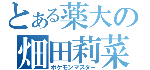 とある薬大の畑田莉菜（ポケモンマスター）