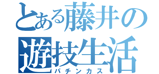 とある藤井の遊技生活（パチンカス）