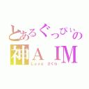 とあるぐっぴぃの神ＡＩＭ（Ｌｏｖｅ　さくら）