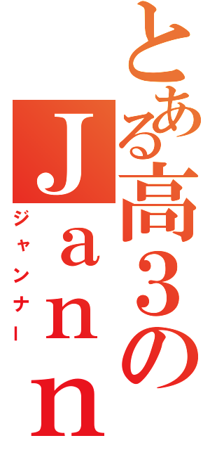 とある高３のＪａｎｎｅｒ（ジャンナー）