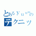 とあるｙｕｕｍａのテクニック（）