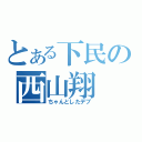 とある下民の西山翔（ちゃんとしたデブ）