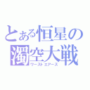 とある恒星の濁空大戦（ワーストエアーズ）