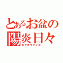 とあるお盆の陽炎日々（カゲロウデイズ）