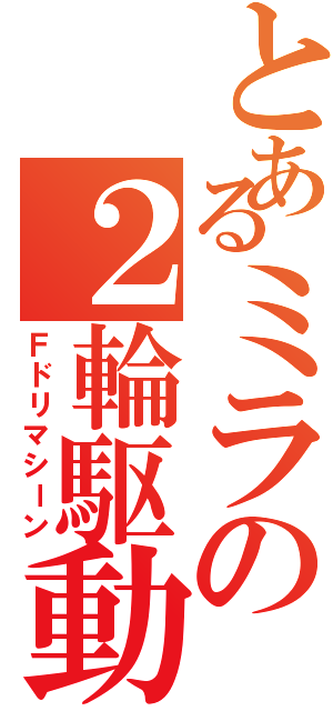 とあるミラの２輪駆動（Ｆドリマシーン）