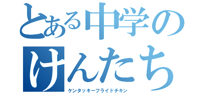 とある中学のけんたちゃん（ケンタッキーフライドチキン）