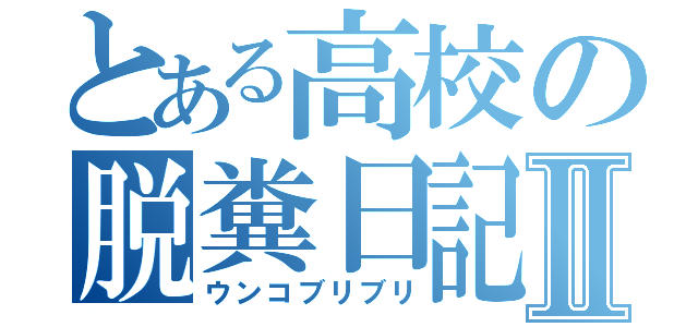 とある高校の脱糞日記Ⅱ（ウンコブリブリ）