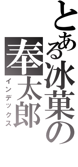 とある冰菓の奉太郎（インデックス）