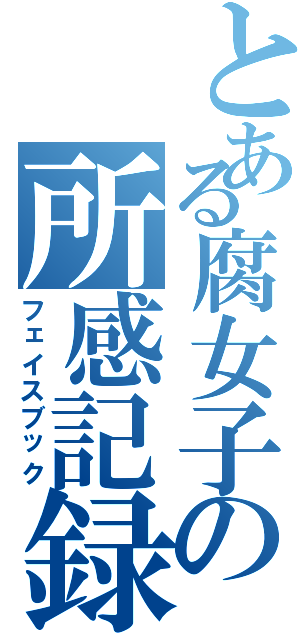 とある腐女子の所感記録（フェイスブック）