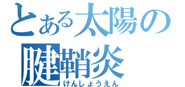 とある太陽の腱鞘炎（けんしょうえん）