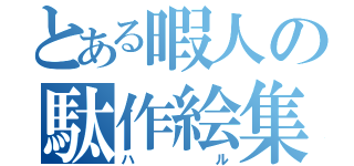 とある暇人の駄作絵集（ハル）