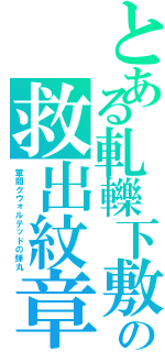 とある軋轢下敷の救出紋章（軍閥クウォルテッドの弾丸）