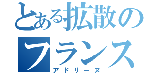 とある拡散のフランス人（アドリーヌ）