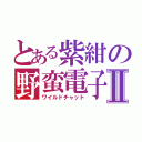 とある紫紺の野蛮電子雑談Ⅱ（ワイルドチャット）