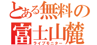 とある無料の富士山麓（ライブモニター）