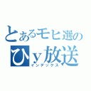 とあるモヒ選のひｙ放送（インデックス）