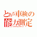 とある車検の能力測定（システムスキャン）