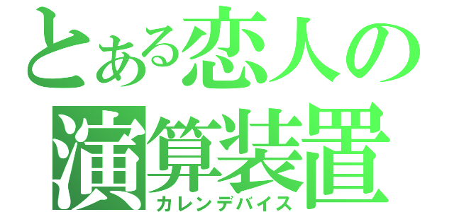 とある恋人の演算装置（カレンデバイス）