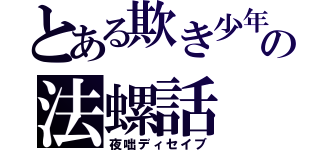 とある欺き少年の法螺話（夜咄ディセイブ）