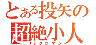 とある投矢の超絶小人（ミクロマン）