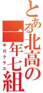 とある北高の一年七組（中川クラス）