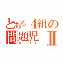 とある４組の問題児Ⅱ（ゆーだい）