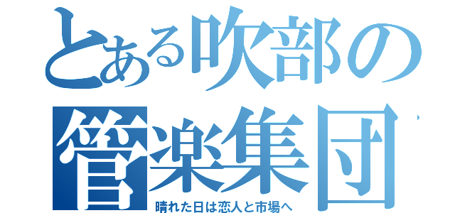 とある吹部の管楽集団（晴れた日は恋人と市場へ）