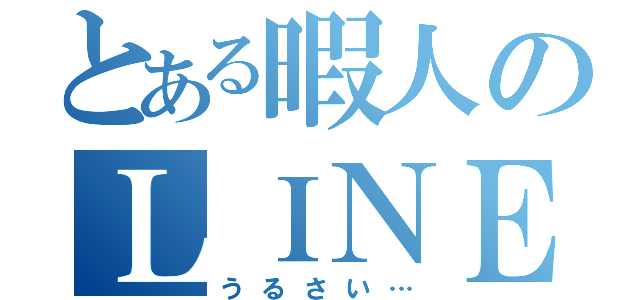 とある暇人のＬＩＮＥグループ（うるさい…）