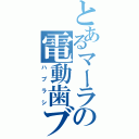 とあるマーラの電動歯ブラシ（ハブラシ）