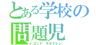 とある学校の問題児（ゴッド チルドレン）