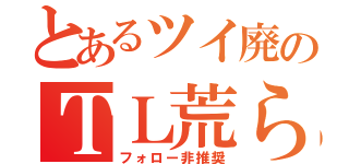 とあるツイ廃のＴＬ荒らし（フォロー非推奨）