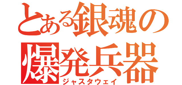 とある銀魂の爆発兵器（ジャスタウェイ）