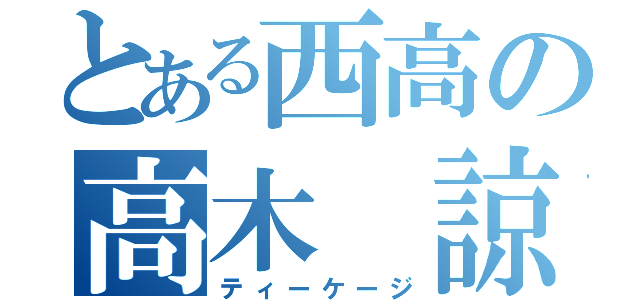 とある西高の高木 諒（ティーケージ）