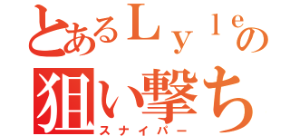 とあるＬｙｌｅの狙い撃ち（スナイパー）