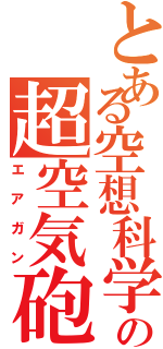 とある空想科学の超空気砲（エアガン）