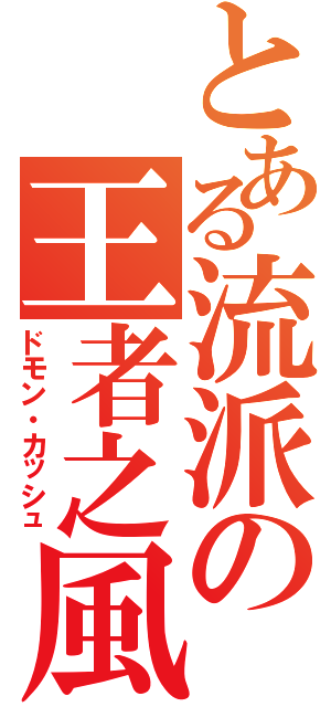 とある流派の王者之風（ドモン・カッシュ）