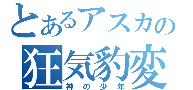 とあるアスカの狂気豹変（神の少年）