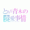 とある青木の恋愛事情（スプトラスト）