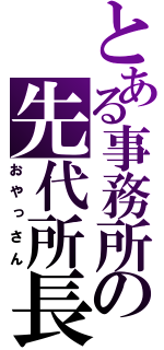 とある事務所の先代所長（おやっさん）