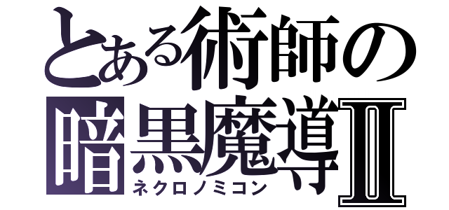 とある術師の暗黒魔導Ⅱ（ネクロノミコン）