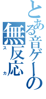 とある音ゲーの無反応（スカ）